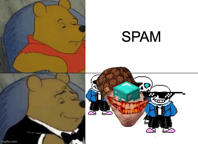 Tuxedo Winnie The Pooh Meme | SPAM | image tagged in memes,tuxedo winnie the pooh | made w/ Imgflip meme maker