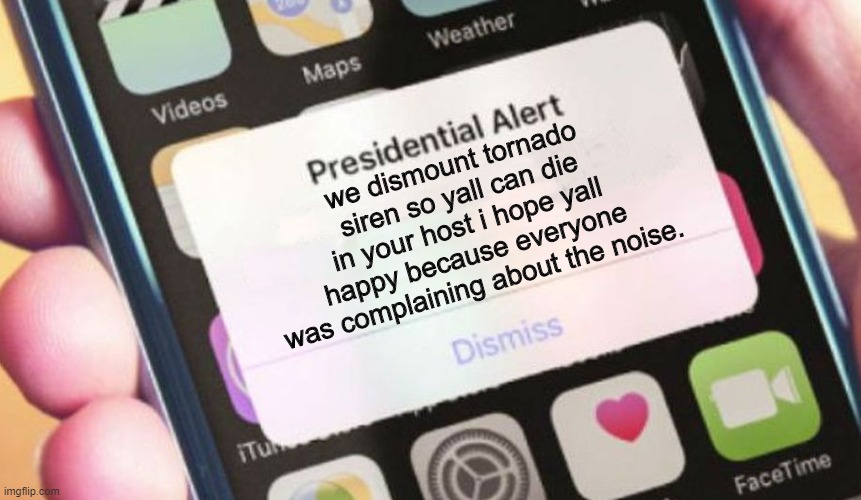 Presidential Alert Meme | we dismount tornado siren so yall can die in your host i hope yall happy because everyone was complaining about the noise. | image tagged in memes,presidential alert | made w/ Imgflip meme maker