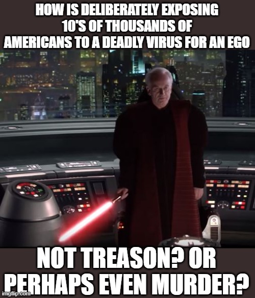 Who cares if his supporters get sick and or die? | HOW IS DELIBERATELY EXPOSING 10'S OF THOUSANDS OF AMERICANS TO A DEADLY VIRUS FOR AN EGO; NOT TREASON? OR PERHAPS EVEN MURDER? | image tagged in it's treason then | made w/ Imgflip meme maker