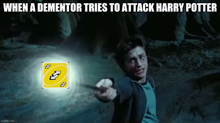 Harry potter with an uno reverse card | WHEN A DEMENTOR TRIES TO ATTACK HARRY POTTER | image tagged in harry potter,uno reverse card | made w/ Imgflip meme maker
