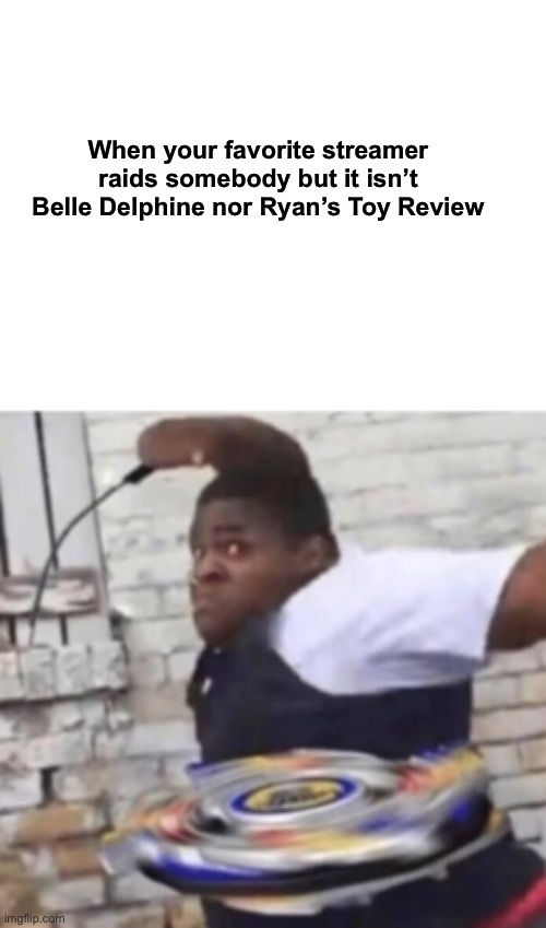 When your favorite streamer raids somebody but it isn’t Belle Delphine nor Ryan’s Toy Review | image tagged in beyblade kid | made w/ Imgflip meme maker