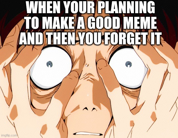 noice i am the second person to use this template | WHEN YOUR PLANNING TO MAKE A GOOD MEME AND THEN YOU FORGET IT | image tagged in despair,funny,memes | made w/ Imgflip meme maker