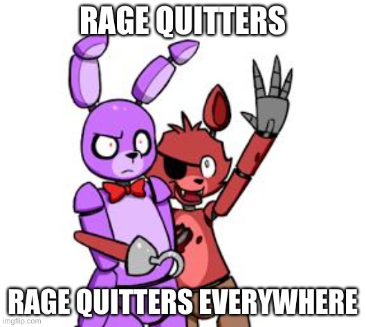 FNaF Hype Everywhere | RAGE QUITTERS; RAGE QUITTERS EVERYWHERE | image tagged in fnaf hype everywhere | made w/ Imgflip meme maker