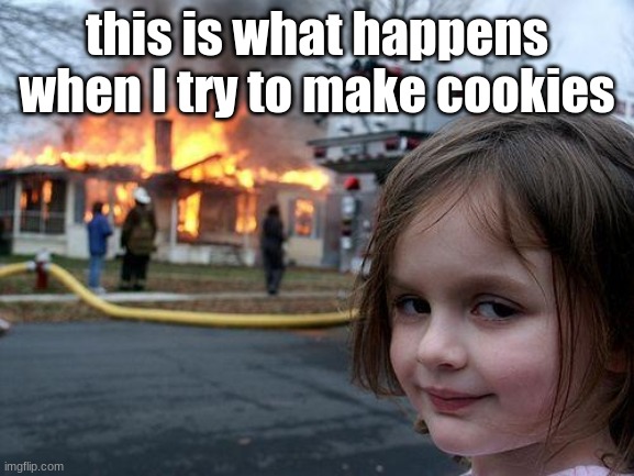 Disaster Girl Meme | this is what happens when I try to make cookies | image tagged in memes,disaster girl | made w/ Imgflip meme maker