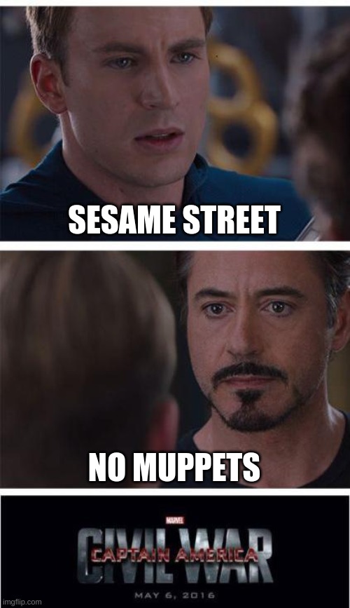 me and my friend at 5 years old | SESAME STREET; NO MUPPETS | image tagged in memes,marvel civil war 1 | made w/ Imgflip meme maker