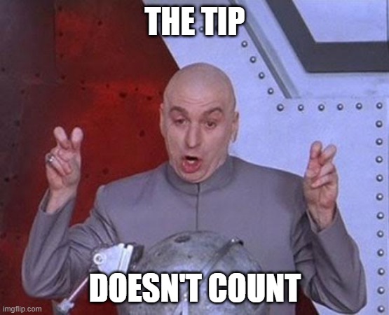 the tip | THE TIP; DOESN'T COUNT | image tagged in memes,dr evil laser | made w/ Imgflip meme maker