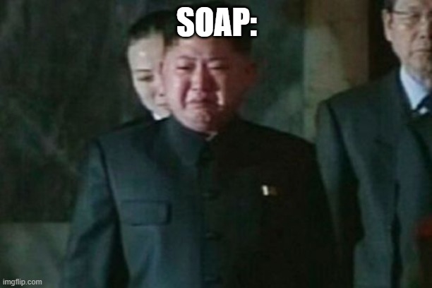 Kim Jong Un Sad Meme | SOAP: | image tagged in memes,kim jong un sad | made w/ Imgflip meme maker