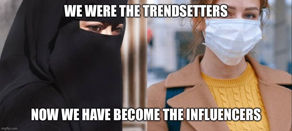 Islamic law goes mainstream | WE WERE THE TRENDSETTERS; NOW WE HAVE BECOME THE INFLUENCERS | image tagged in influencers | made w/ Imgflip meme maker