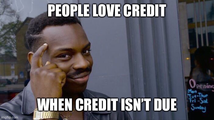 Roll Safe Think About It Meme | PEOPLE LOVE CREDIT WHEN CREDIT ISN’T DUE | image tagged in memes,roll safe think about it | made w/ Imgflip meme maker