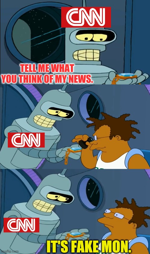 CNN is Fake News Mon. | TELL ME WHAT YOU THINK OF MY NEWS. IT'S FAKE MON. | image tagged in futurama,cnn fake news,fake news,bender,political meme | made w/ Imgflip meme maker