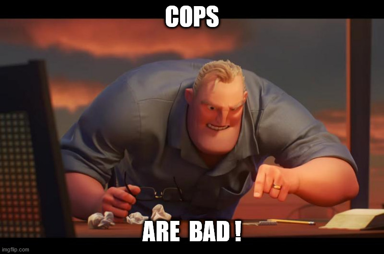 Math is Math! | COPS ARE  BAD ! | image tagged in math is math | made w/ Imgflip meme maker