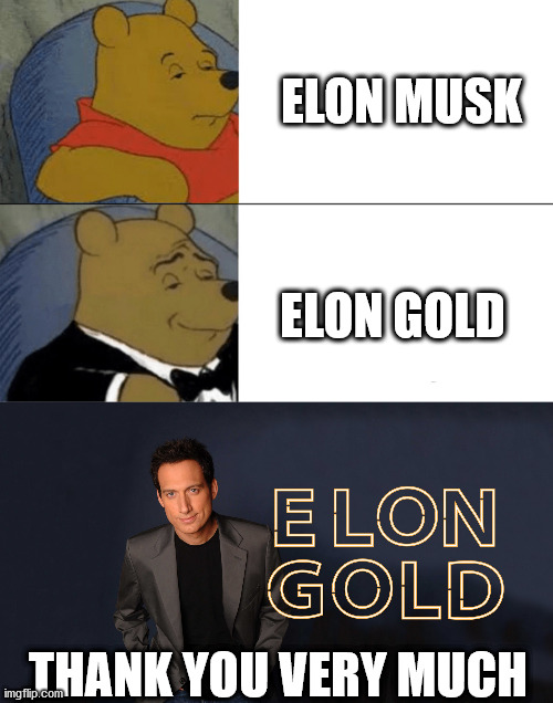 ELON MUSK ELON GOLD THANK YOU VERY MUCH | image tagged in memes,tuxedo winnie the pooh | made w/ Imgflip meme maker