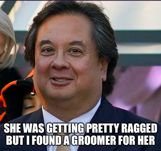 Fat George Conway | SHE WAS GETTING PRETTY RAGGED BUT I FOUND A GROOMER FOR HER | image tagged in fat george conway | made w/ Imgflip meme maker