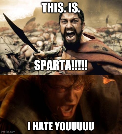 Anakin vs 300guy | THIS. IS. SPARTA!!!!! I HATE YOUUUUU | image tagged in memes,sparta leonidas,funny,anakin skywalker | made w/ Imgflip meme maker
