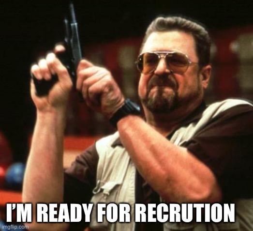 gun | I’M READY FOR RECRUTION | image tagged in gun | made w/ Imgflip meme maker