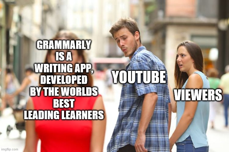 Distracted Boyfriend | GRAMMARLY IS A WRITING APP, DEVELOPED BY THE WORLDS BEST LEADING LEARNERS; YOUTUBE; VIEWERS | image tagged in memes,distracted boyfriend | made w/ Imgflip meme maker