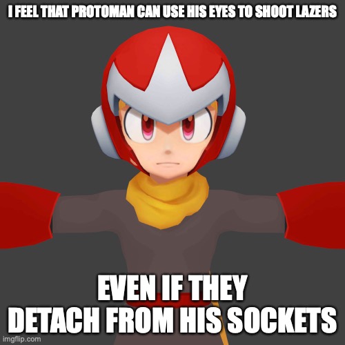 Protoman Without Shades | I FEEL THAT PROTOMAN CAN USE HIS EYES TO SHOOT LAZERS; EVEN IF THEY DETACH FROM HIS SOCKETS | image tagged in memes,protoman,megaman | made w/ Imgflip meme maker