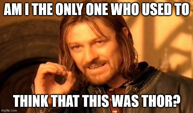 I can't be the only one | AM I THE ONLY ONE WHO USED TO; THINK THAT THIS WAS THOR? | image tagged in memes,one does not simply | made w/ Imgflip meme maker