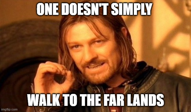 One Does Not Simply walk to the far lands | ONE DOESN'T SIMPLY; WALK TO THE FAR LANDS | image tagged in memes,one does not simply,minecraft | made w/ Imgflip meme maker