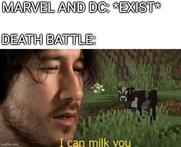 I can milk you | MARVEL AND DC: *EXIST*; DEATH BATTLE: | image tagged in i can milk you | made w/ Imgflip meme maker