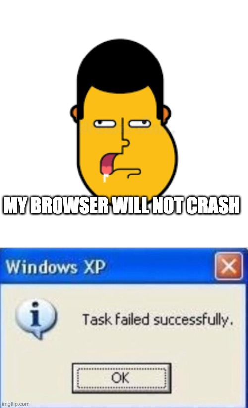 wow | MY BROWSER WILL NOT CRASH | image tagged in task failed successfully | made w/ Imgflip meme maker