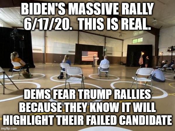 BIDEN'S MASSIVE RALLY 6/17/20.  THIS IS REAL. DEMS FEAR TRUMP RALLIES BECAUSE THEY KNOW IT WILL HIGHLIGHT THEIR FAILED CANDIDATE | made w/ Imgflip meme maker