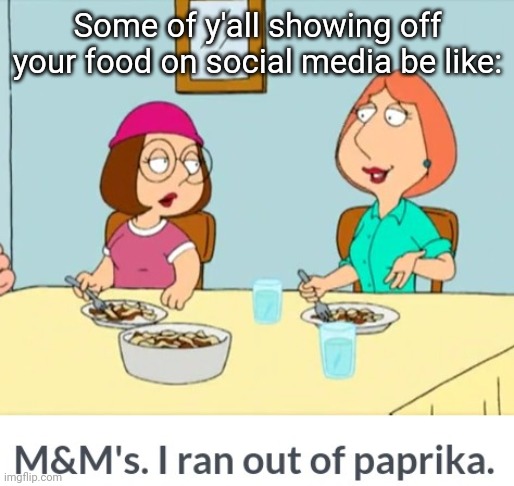 Family Guy Lois | Some of y'all showing off your food on social media be like: | image tagged in family guy lois,memes | made w/ Imgflip meme maker