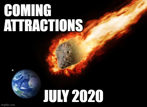 If The Pattern Holds | COMING
ATTRACTIONS; JULY 2020 | image tagged in 2020 | made w/ Imgflip meme maker