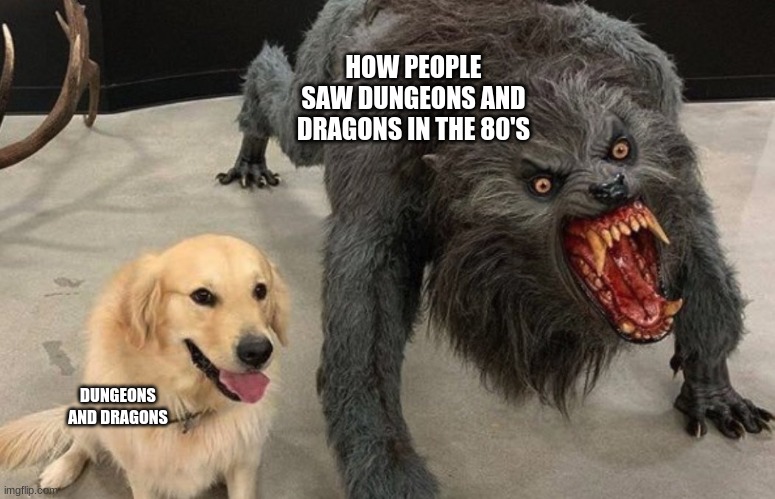 HOW PEOPLE SAW DUNGEONS AND DRAGONS IN THE 80'S; DUNGEONS AND DRAGONS | image tagged in dungeons and dragons,funny memes,dogs | made w/ Imgflip meme maker