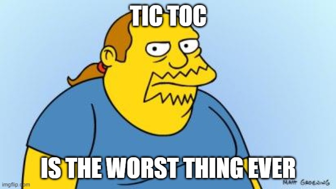 Worst. Thing. Ever. (Simpsons) | TIC TOC; IS THE WORST THING EVER | image tagged in worst thing ever simpsons | made w/ Imgflip meme maker