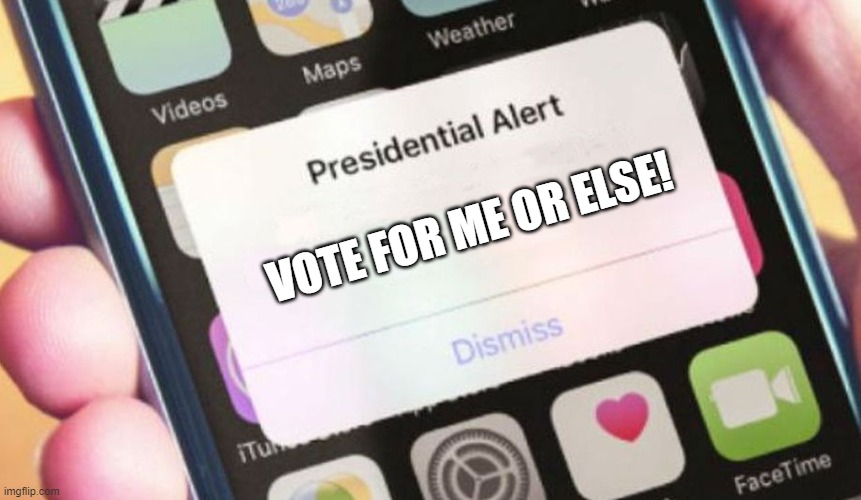 Presidential Alert Meme | VOTE FOR ME OR ELSE! | image tagged in memes,presidential alert | made w/ Imgflip meme maker