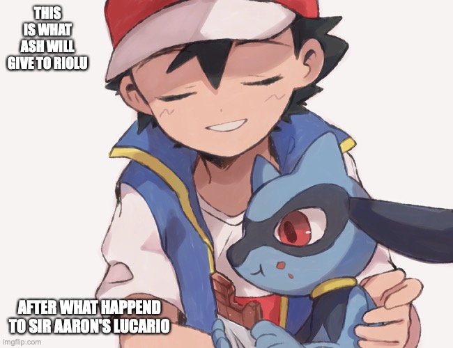Riolu Eating Chocolate | THIS IS WHAT ASH WILL GIVE TO RIOLU; AFTER WHAT HAPPEND TO SIR AARON'S LUCARIO | image tagged in riolu,lucario,memes,pokemon,ash ketchum | made w/ Imgflip meme maker