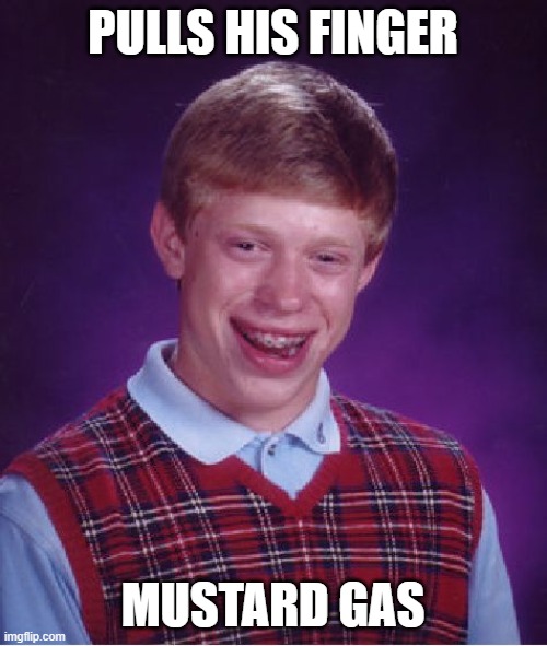 Bad Luck Brian Meme | PULLS HIS FINGER MUSTARD GAS | image tagged in memes,bad luck brian | made w/ Imgflip meme maker