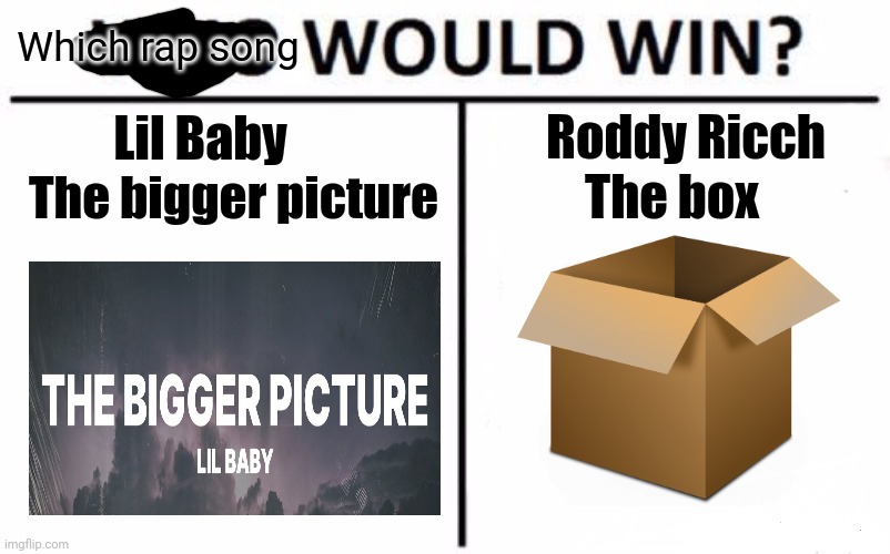 Which rap song would win? | Which rap song; Roddy Ricch; Lil Baby; The box; The bigger picture | image tagged in memes,who would win,rap,rapper,rappers,meme | made w/ Imgflip meme maker