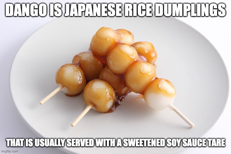 Dango | DANGO IS JAPANESE RICE DUMPLINGS; THAT IS USUALLY SERVED WITH A SWEETENED SOY SAUCE TARE | image tagged in food,memes | made w/ Imgflip meme maker