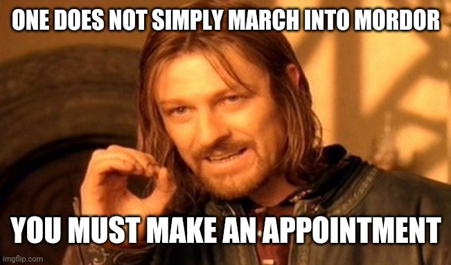 One Does Not Simply | ONE DOES NOT SIMPLY MARCH INTO MORDOR; YOU MUST MAKE AN APPOINTMENT | image tagged in memes,one does not simply | made w/ Imgflip meme maker