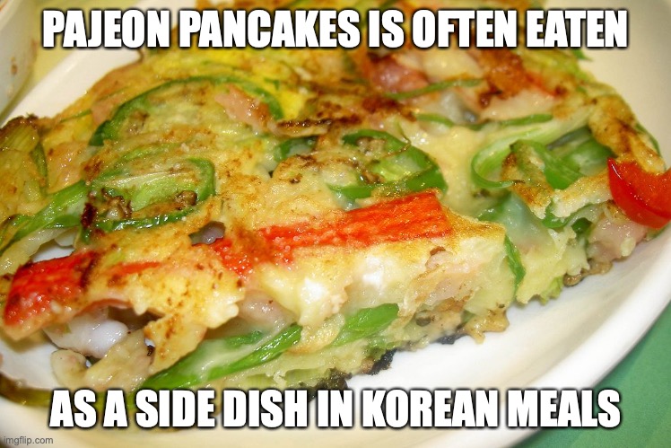 Pajeon | PAJEON PANCAKES IS OFTEN EATEN; AS A SIDE DISH IN KOREAN MEALS | image tagged in memes,food | made w/ Imgflip meme maker