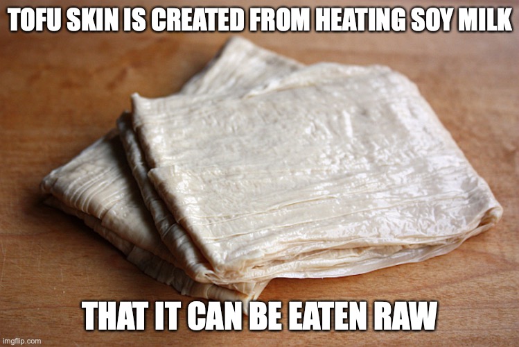 Tofu Skin | TOFU SKIN IS CREATED FROM HEATING SOY MILK; THAT IT CAN BE EATEN RAW | image tagged in tofu,memes,food | made w/ Imgflip meme maker
