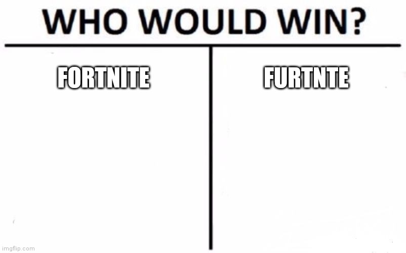 Who Would Win? | FORTNITE; FURTNTE | image tagged in memes,who would win | made w/ Imgflip meme maker