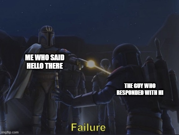 Pre Vizsla failure | ME WHO SAID HELLO THERE; THE GUY WHO RESPONDED WITH HI | image tagged in pre vizsla failure | made w/ Imgflip meme maker