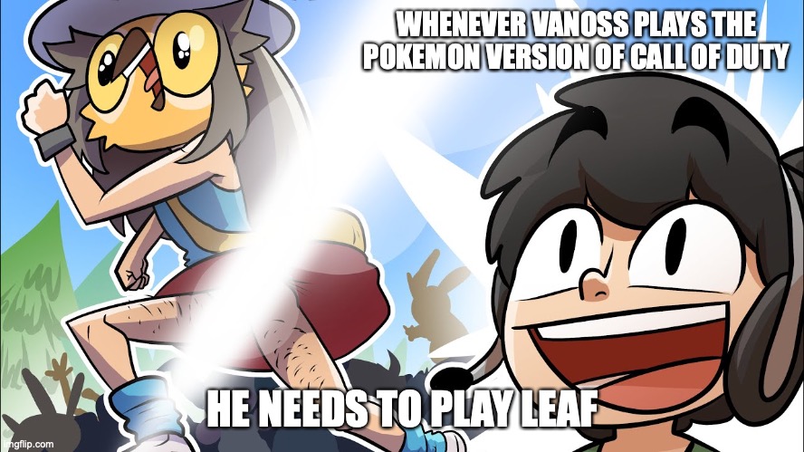 Call of Duty Pokemon | WHENEVER VANOSS PLAYS THE POKEMON VERSION OF CALL OF DUTY; HE NEEDS TO PLAY LEAF | image tagged in call of duty,vanossgaming,daithi de nogla,youtube,gaming,memes | made w/ Imgflip meme maker