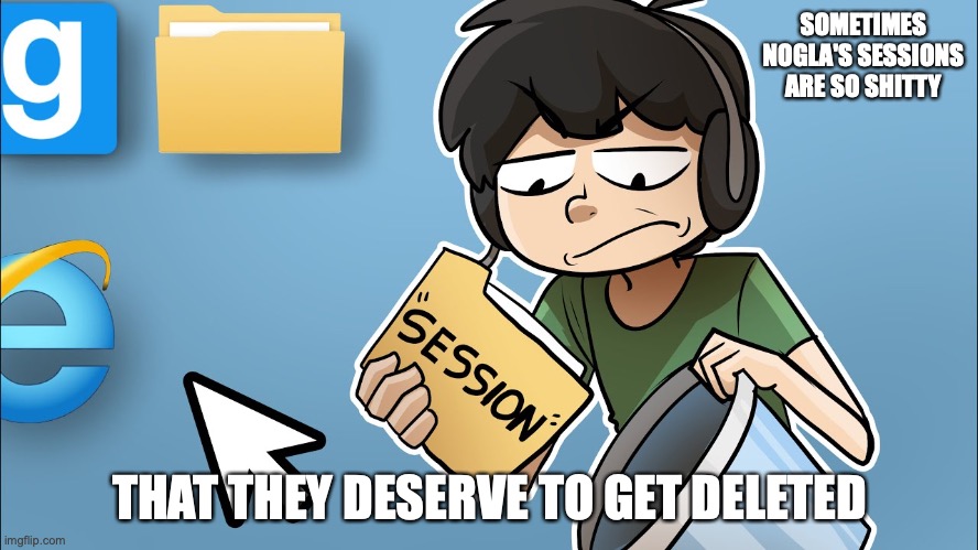 Trashy Sessions | SOMETIMES NOGLA'S SESSIONS ARE SO SHITTY; THAT THEY DESERVE TO GET DELETED | image tagged in daithi de nogla,gaming,youtube,memes | made w/ Imgflip meme maker