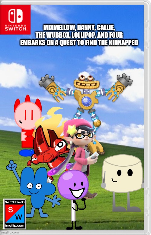 "It's time!" | MIXMELLOW, DANNY, CALLIE, THE WUBBOX, LOLLIPOP, AND FOUR EMBARKS ON A QUEST TO FIND THE KIDNAPPED | image tagged in mixels,splatoon,my singing monsters,dannyhogan200,bfb,switch wars | made w/ Imgflip meme maker