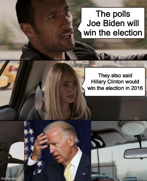 The Rock Driving | The polls Joe Biden will win the election; They also said Hillary Clinton would win the election in 2016 | image tagged in memes,the rock driving | made w/ Imgflip meme maker