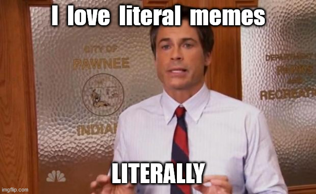 Rob Lowe Literally | I  love  literal  memes LITERALLY | image tagged in rob lowe literally | made w/ Imgflip meme maker