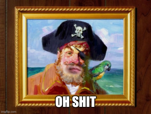 Painty the Pirate | OH SHIT | image tagged in painty the pirate | made w/ Imgflip meme maker