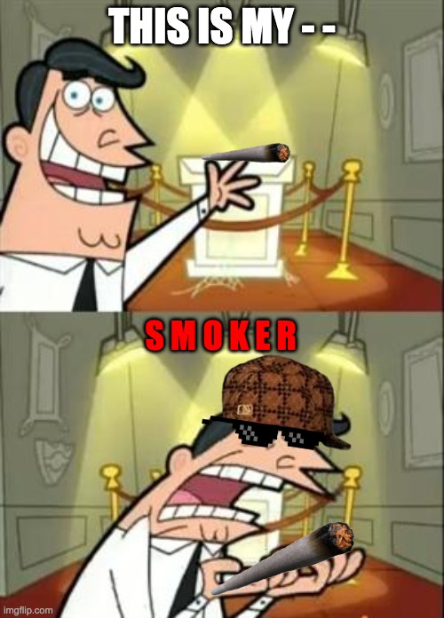 S M O K E R | THIS IS MY - -; S M O K E R | image tagged in memes,this is where i'd put my trophy if i had one,smoke | made w/ Imgflip meme maker