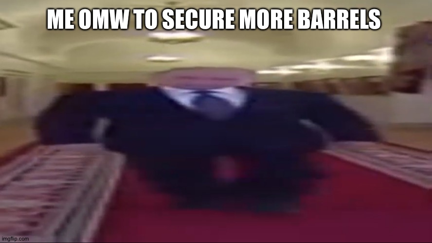 W       I       D       E  Putin | ME OMW TO SECURE MORE BARRELS | image tagged in w    i    d    e putin | made w/ Imgflip meme maker