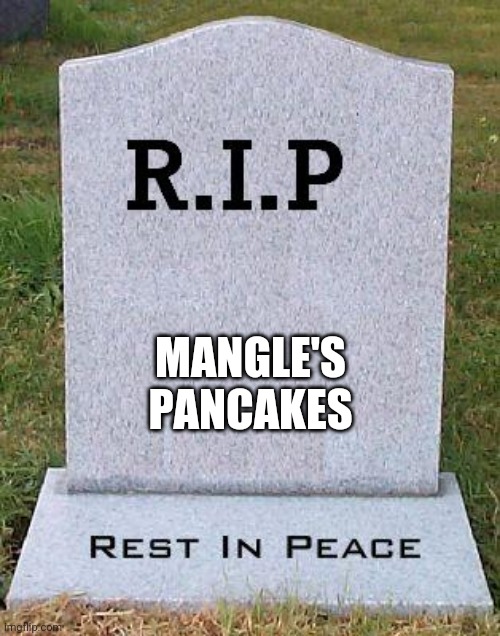 RIP headstone | MANGLE'S PANCAKES | image tagged in rip headstone | made w/ Imgflip meme maker