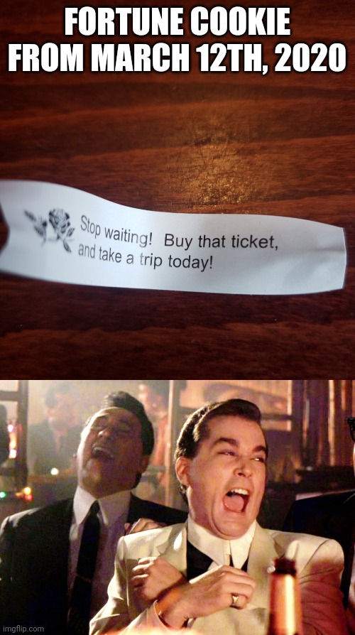  FORTUNE COOKIE
FROM MARCH 12TH, 2020 | image tagged in memes,good fellas hilarious,black lives matter,coronavirus,news,travel | made w/ Imgflip meme maker